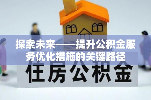 鄂托克旗探索未来——提升公积金服务优化措施的关键路径