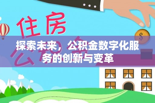 鄂托克旗探索未来，公积金数字化服务的创新与变革