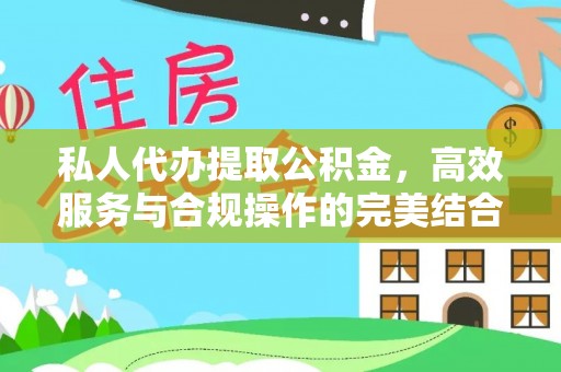 鄂托克旗私人代办提取公积金，高效服务与合规操作的完美结合