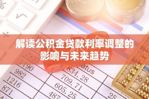 鄂托克旗解读公积金贷款利率调整的影响与未来趋势