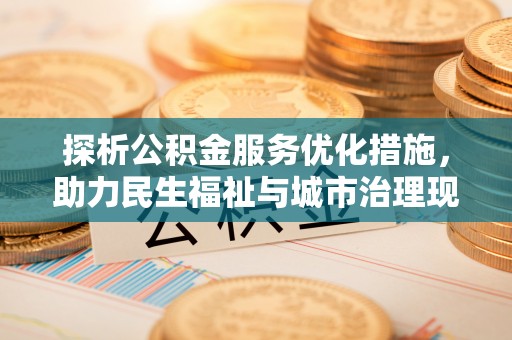 鄂托克旗探析公积金服务优化措施，助力民生福祉与城市治理现代化
