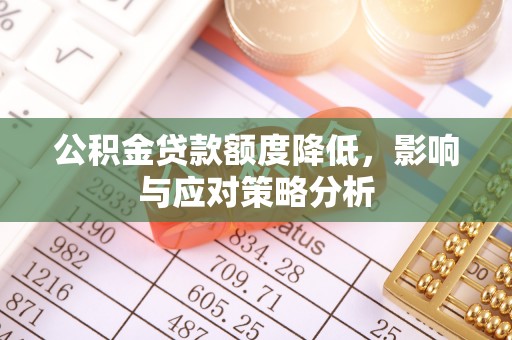 鄂托克旗公积金贷款额度降低，影响与应对策略分析