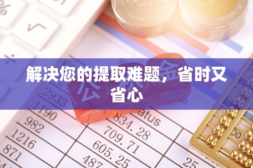 鄂托克旗解决您的提取难题，省时又省心