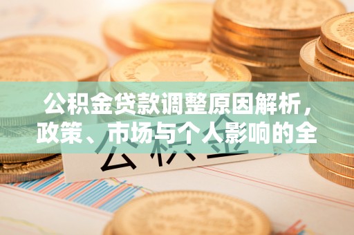 鄂托克旗公积金贷款调整原因解析，政策、市场与个人影响的全面解读