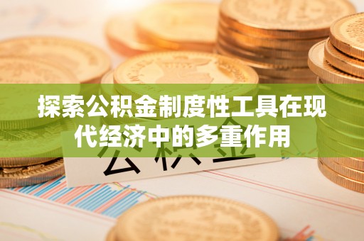 鄂托克旗探索公积金制度性工具在现代经济中的多重作用