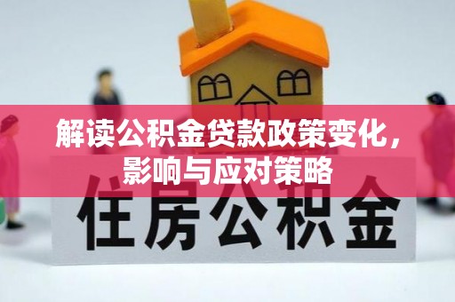 鄂托克旗解读公积金贷款政策变化，影响与应对策略