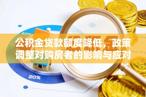 鄂托克旗公积金贷款额度降低，政策调整对购房者的影响与应对策略