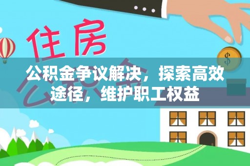 鄂托克旗公积金争议解决，探索高效途径，维护职工权益