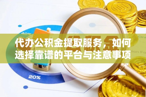 鄂托克旗代办公积金提取服务，如何选择靠谱的平台与注意事项