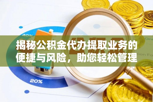 鄂托克旗揭秘公积金代办提取业务的便捷与风险，助您轻松管理个人财务