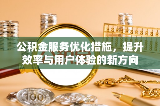 鄂托克旗公积金服务优化措施，提升效率与用户体验的新方向