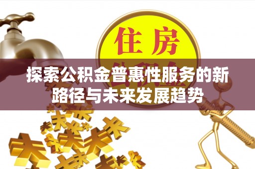 鄂托克旗探索公积金普惠性服务的新路径与未来发展趋势