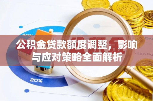 鄂托克旗公积金贷款额度调整，影响与应对策略全面解析