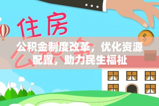 鄂托克旗公积金制度改革，优化资源配置，助力民生福祉