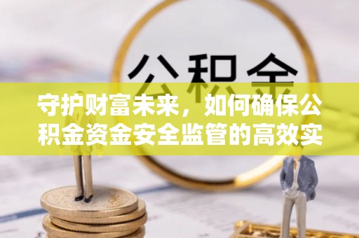鄂托克旗守护财富未来，如何确保公积金资金安全监管的高效实施
