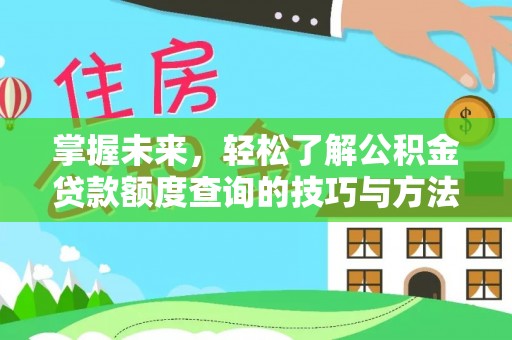 鄂托克旗掌握未来，轻松了解公积金贷款额度查询的技巧与方法