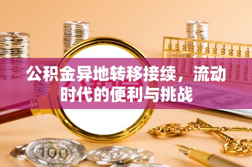 鄂托克旗公积金异地转移接续，流动时代的便利与挑战