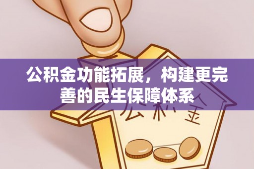 鄂托克旗公积金功能拓展，构建更完善的民生保障体系