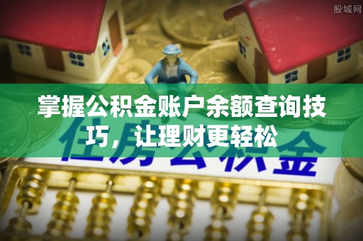 鄂托克旗掌握公积金账户余额查询技巧，让理财更轻松