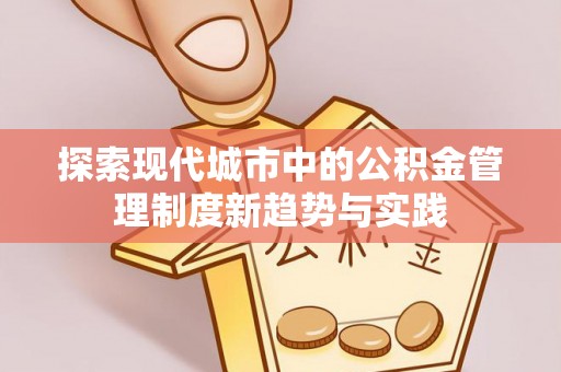 鄂托克旗探索现代城市中的公积金管理制度新趋势与实践