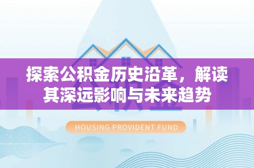 鄂托克旗探索公积金历史沿革，解读其深远影响与未来趋势