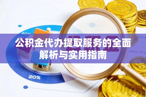 鄂托克旗公积金代办提取服务的全面解析与实用指南