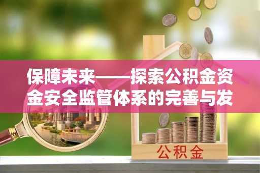 鄂托克旗保障未来——探索公积金资金安全监管体系的完善与发展