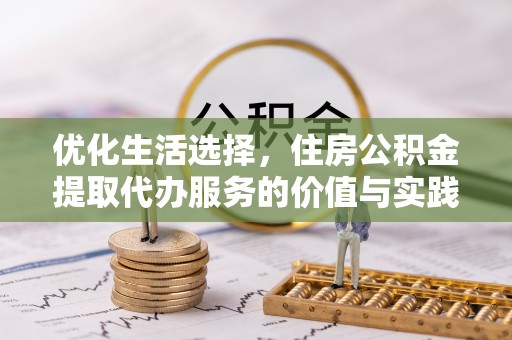 鄂托克旗优化生活选择，住房公积金提取代办服务的价值与实践