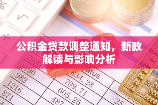 鄂托克旗公积金贷款调整通知，新政解读与影响分析