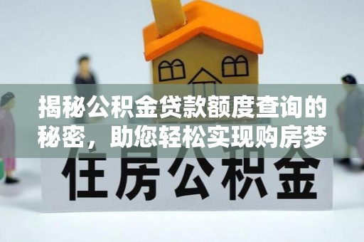 鄂托克旗揭秘公积金贷款额度查询的秘密，助您轻松实现购房梦想