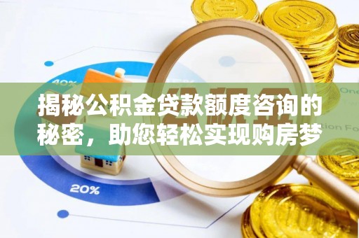 鄂托克旗揭秘公积金贷款额度咨询的秘密，助您轻松实现购房梦想