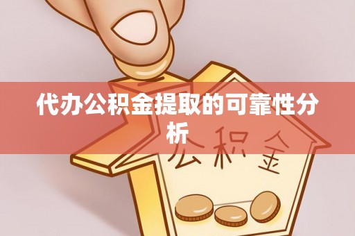 鄂托克旗代办公积金提取的可靠性分析