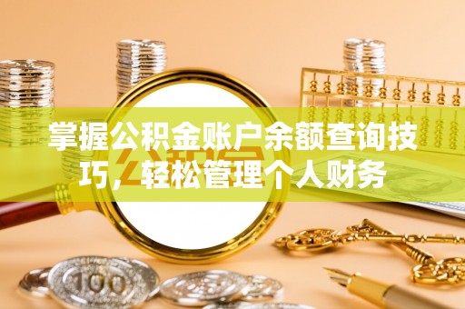 鄂托克旗掌握公积金账户余额查询技巧，轻松管理个人财务