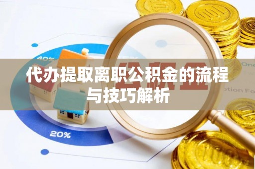 鄂托克旗代办提取离职公积金的流程与技巧解析
