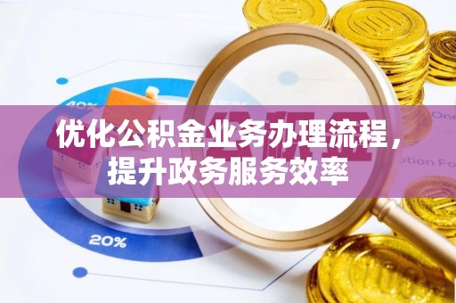 鄂托克旗优化公积金业务办理流程，提升政务服务效率