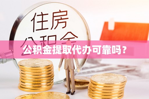 鄂托克旗公积金提取代办可靠吗？
